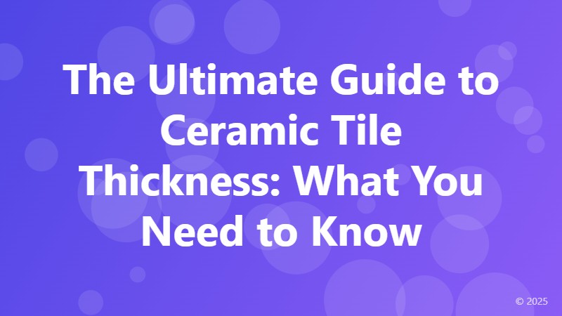 The Ultimate Guide to Ceramic Tile Thickness: What You Need to Know