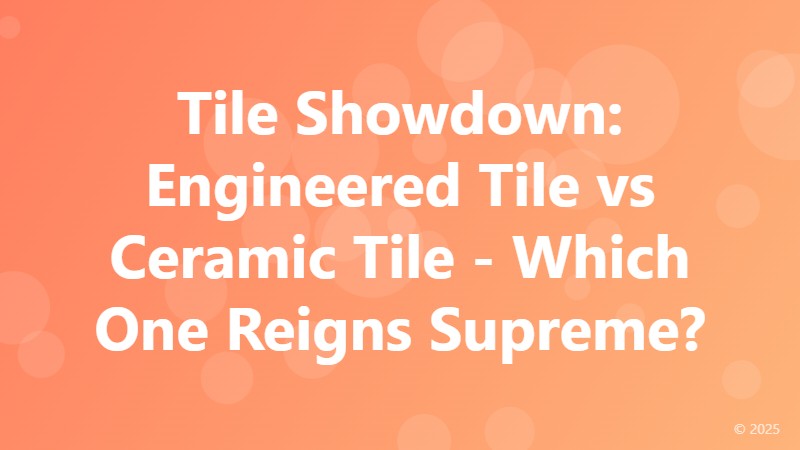 Tile Showdown: Engineered Tile vs Ceramic Tile - Which One Reigns Supreme?