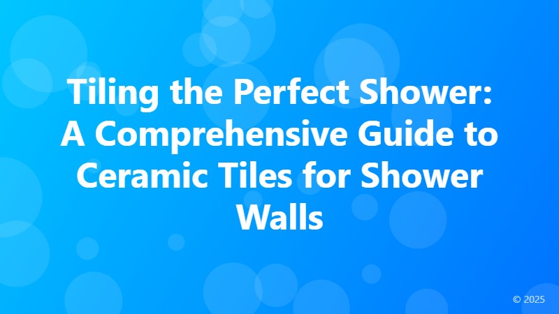 Tiling the Perfect Shower: A Comprehensive Guide to Ceramic Tiles for Shower Walls