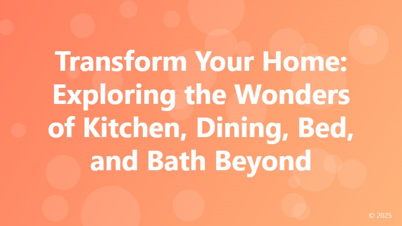 Transform Your Home: Exploring the Wonders of Kitchen, Dining, Bed, and Bath Beyond