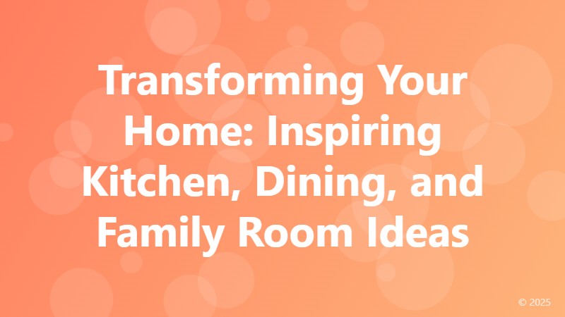 Transforming Your Home: Inspiring Kitchen, Dining, and Family Room Ideas