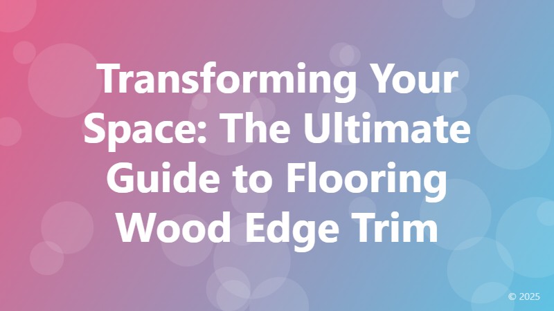 Transforming Your Space: The Ultimate Guide to Flooring Wood Edge Trim