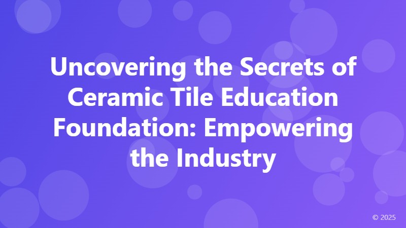 Uncovering the Secrets of Ceramic Tile Education Foundation: Empowering the Industry