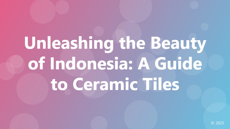 Unleashing the Beauty of Indonesia: A Guide to Ceramic Tiles