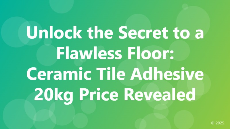 Unlock the Secret to a Flawless Floor: Ceramic Tile Adhesive 20kg Price Revealed