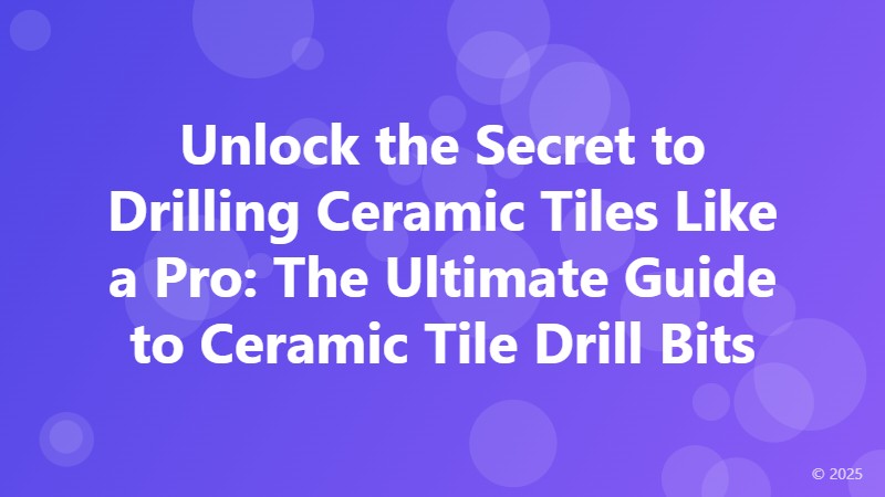 Unlock the Secret to Drilling Ceramic Tiles Like a Pro: The Ultimate Guide to Ceramic Tile Drill Bits