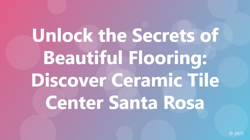 Unlock the Secrets of Beautiful Flooring: Discover Ceramic Tile Center Santa Rosa