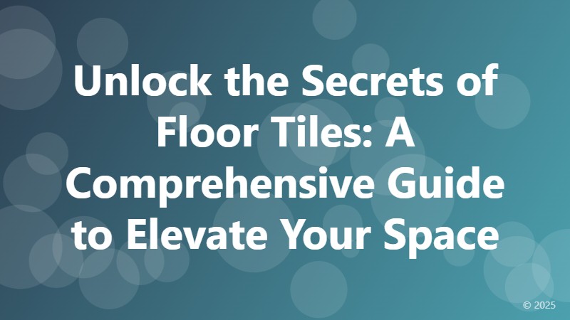 Unlock the Secrets of Floor Tiles: A Comprehensive Guide to Elevate Your Space