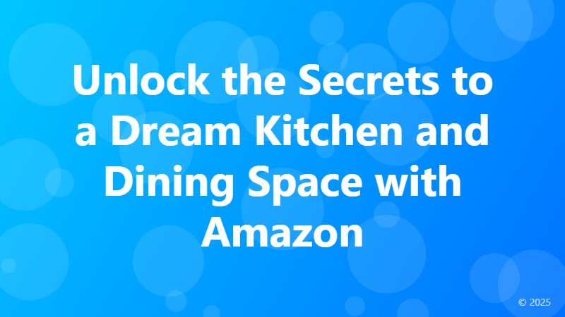 Unlock the Secrets to a Dream Kitchen and Dining Space with Amazon