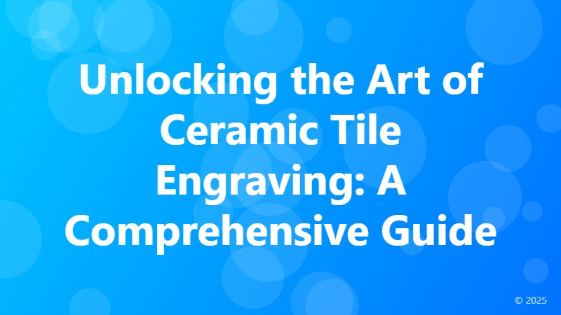Unlocking the Art of Ceramic Tile Engraving: A Comprehensive Guide