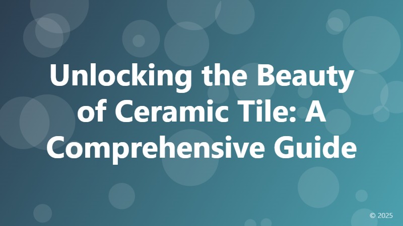 Unlocking the Beauty of Ceramic Tile: A Comprehensive Guide