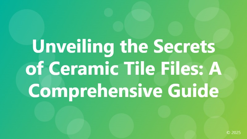 Unveiling the Secrets of Ceramic Tile Files: A Comprehensive Guide