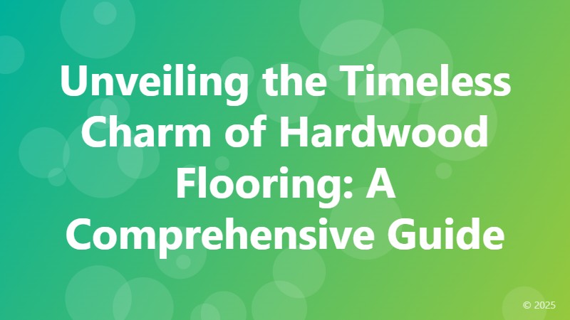 Unveiling the Timeless Charm of Hardwood Flooring: A Comprehensive Guide