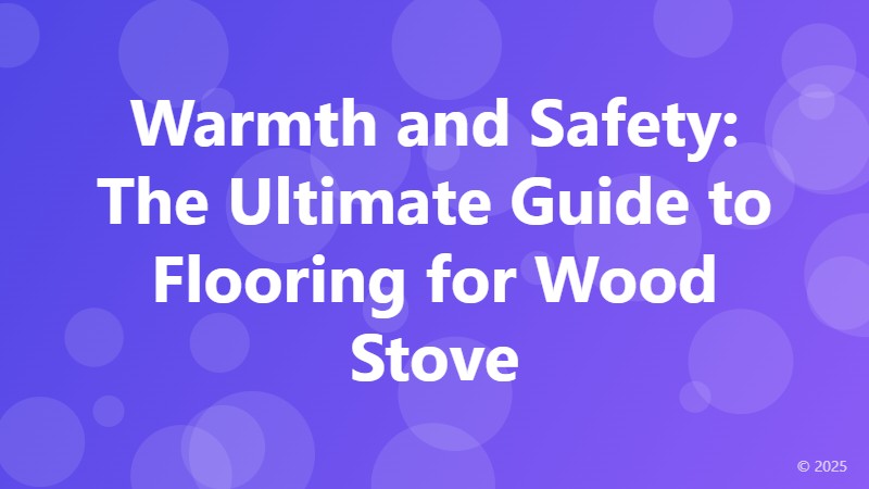 Warmth and Safety: The Ultimate Guide to Flooring for Wood Stove