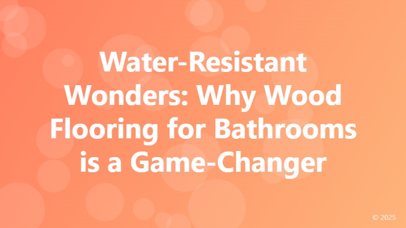 Water-Resistant Wonders: Why Wood Flooring for Bathrooms is a Game-Changer