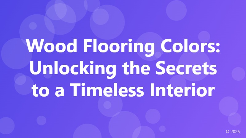 Wood Flooring Colors: Unlocking the Secrets to a Timeless Interior