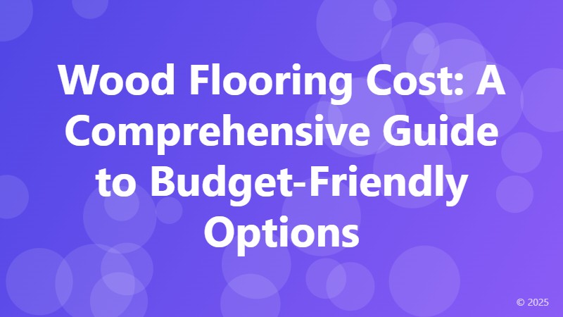Wood Flooring Cost: A Comprehensive Guide to Budget-Friendly Options