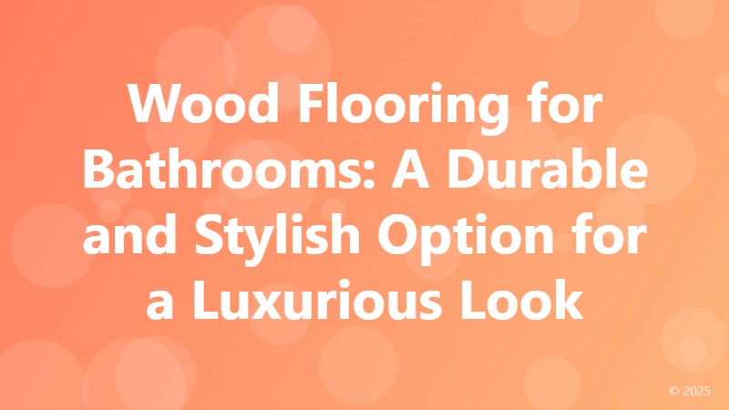 Wood Flooring for Bathrooms: A Durable and Stylish Option for a Luxurious Look